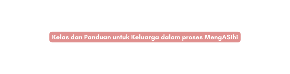 Kelas dan Panduan untuk Keluarga dalam proses MengASIhi